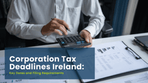 Corporation Tax Deadlines Ireland: Key Dates and Filing Requirements