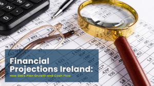 Financial Projections Ireland: How SMEs Plan Growth and Cash Flow 
