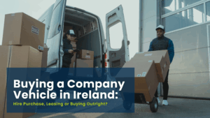 Buying a Company Vehicle in Ireland: Hire Purchase, Leasing or Buying Outright?