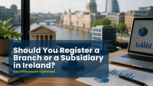 Should You Register a Branch or a Subsidiary in Ireland? Key Differences for Foreign Businesses